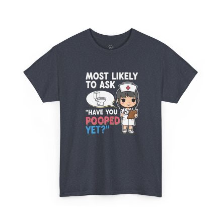 Most Likely To Ask Have You Pooped Yet Shirt – Funny Nurse Tee - Image 17