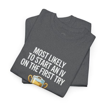 Most Likely To Start An IV On The First Try  – Funny Nurse T-Shirt - Image 20