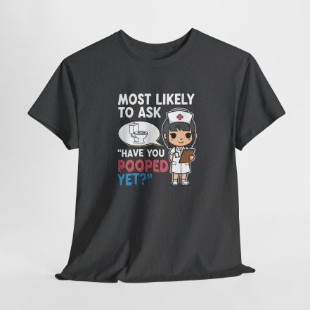 Most Likely To Ask Have You Pooped Yet Shirt – Funny Nurse Tee - Image 9