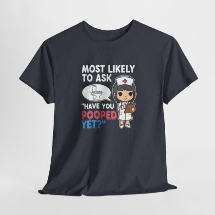 Most Likely To Ask Have You Pooped Yet Shirt – Funny Nurse Tee - Image 18