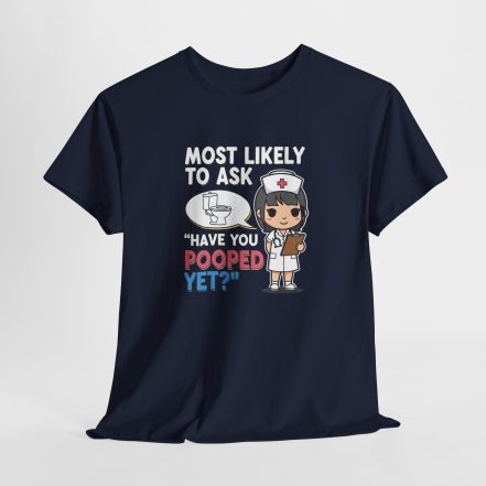 Most Likely To Ask Have You Pooped Yet Shirt – Funny Nurse Tee - Image 15