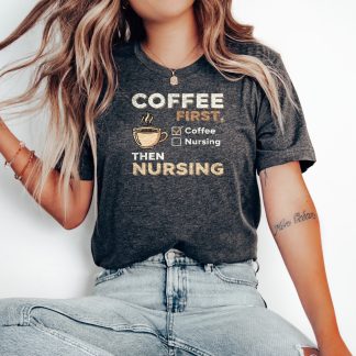 Coffee First Then Nursing Funny Nurses T-Shirt | Nurse Humor Tee