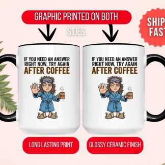 If You Need an Answer Right Now Try Again After Coffee Mug