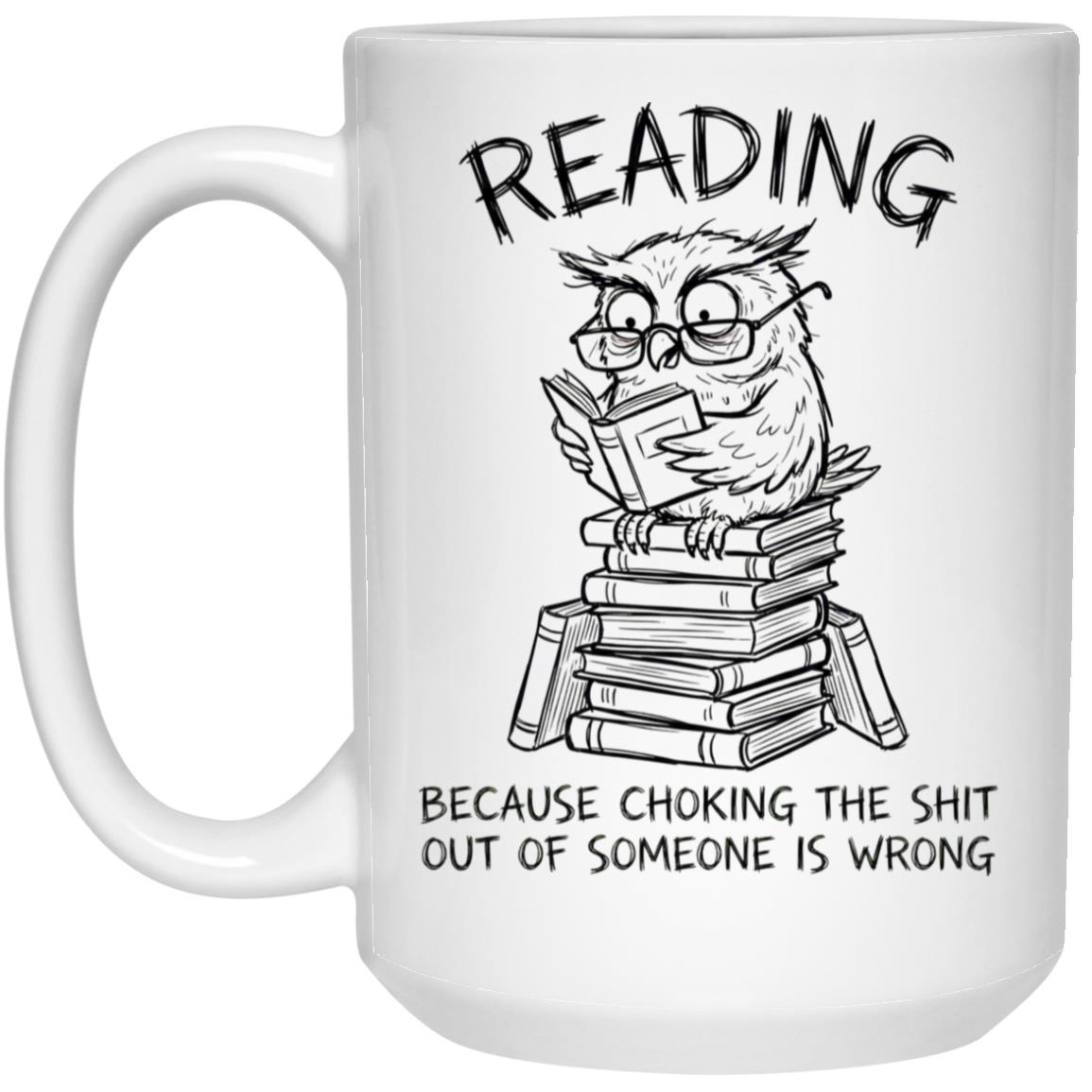 Reading Because Choking The Shit Out of Someone is Wrong Funny Mug - Image 10