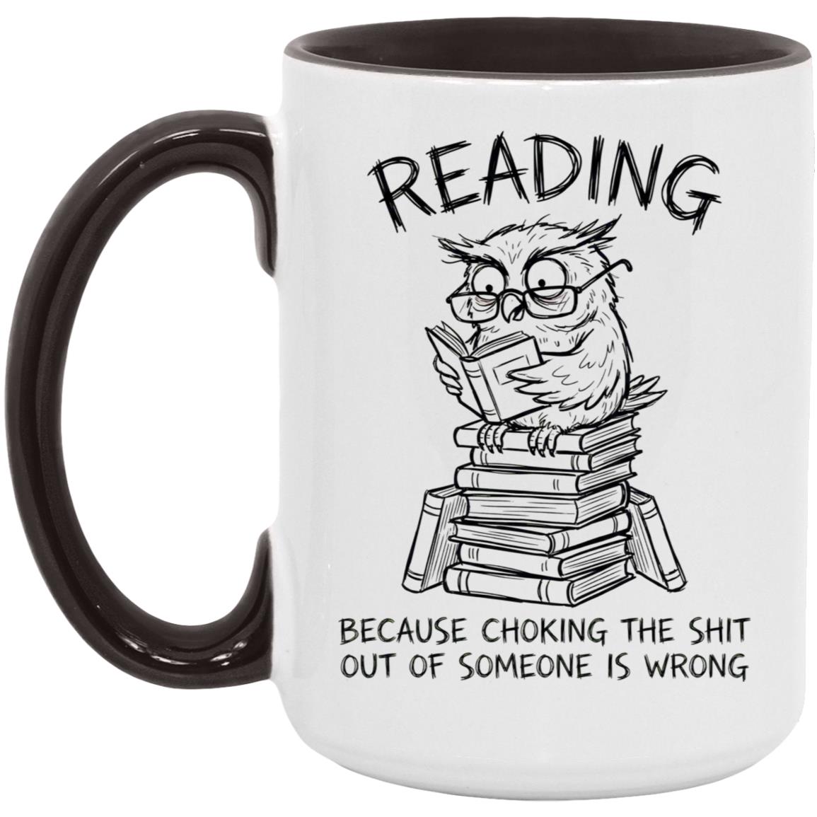 Reading Because Choking The Shit Out of Someone is Wrong Funny Mug - Image 18